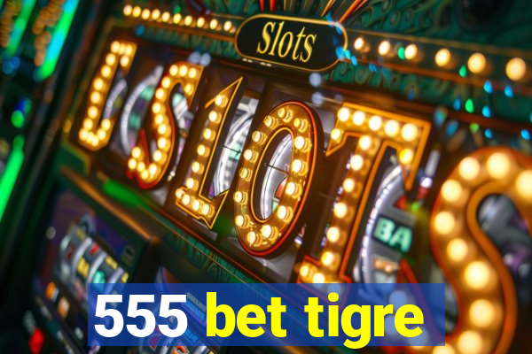 555 bet tigre